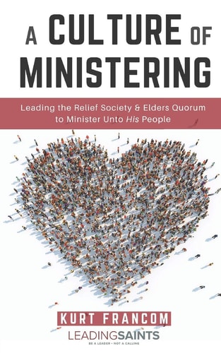 A Culture of Ministering Leading the Relief Society & Elders Quorum to Minister Unto His People