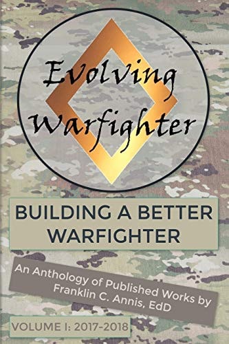 The Evolving Warfighter An Anthology of Published Works by Franklin C. Annis, EdD