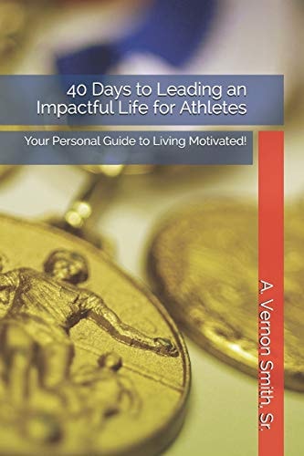 40 Days to Leading an Impactful Life for Athletes Your Personal Guide to Living Motivated!