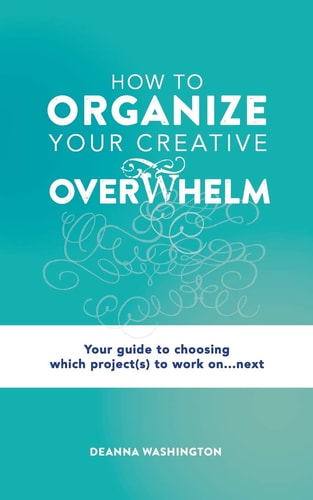How to Organize Your Creative Overwhelm Your Guide to Choosing Which Project(s) to Work On... Next