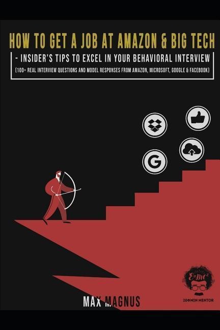 How to Get a Job at Amazon & Big Tech - Insiders Tips to Excel in Your Behavioral Interview: 100+ Real Interview Questions and Model Responses from A