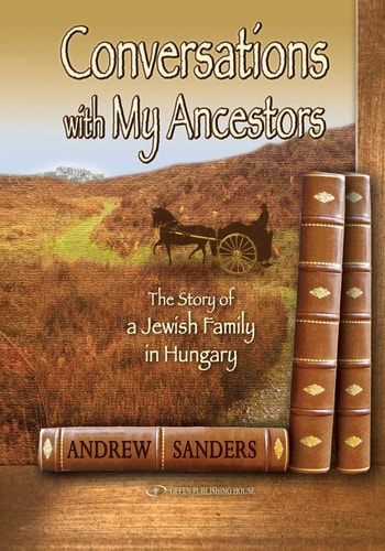 Conversations with My Ancestors The Story of a Jewish Family in Hungary