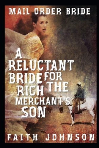 Mail Order Bride A Reluctant Bride for the Rich Merchant's Son: Clean and Wholesome Western Historical Romance