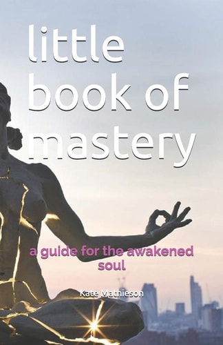 Little Book of Mastery A Guide for the Awakened Soul
