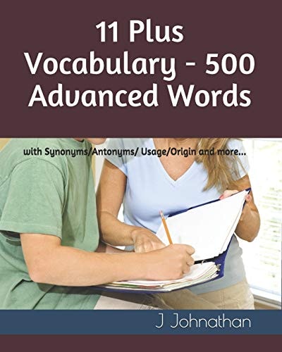 11 Plus Vocabulary - 500 Advanced Words With Synonyms/Antonyms/Usage/Origin and More...