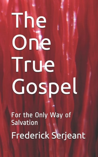 The One True Gospel For the Only Way of Salvation