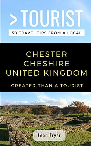 Greater Than a Tourist- Chester Cheshire United Kingdom 50 Travel Tips from a Local