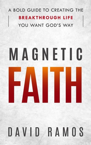 Magnetic Faith A Bold Guide To Creating The Breakthrough Life You Want God's Way