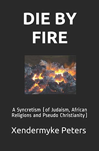 Die by Fire A Syncretism (of Judaism, African Religions and Pseudo Christianity)