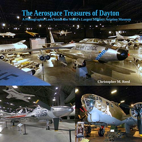 The Aerospace Treasures of Dayton A Photographic Look Inside the World's Largest Military Aviation Museum