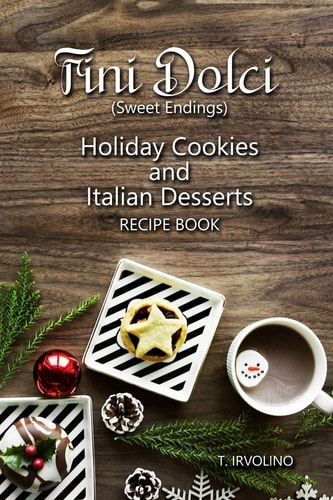 Fini Dolci (Sweet Endings) Holiday Cookies and Italian Desserts Recipe Book