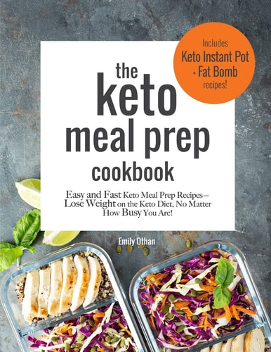 The Keto Meal Prep Cookbook Easy and Fast Keto Meal Prep Recipes: Lose Weight on the Keto Diet No Matter How Busy You Are: Includes Keto Instant Pot and Keto Fat Bomb Recipes