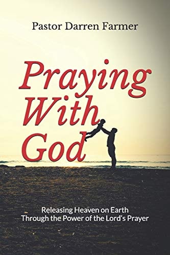 Praying with God Releasing Heaven on Earth Through the Power of the Lord's Prayer