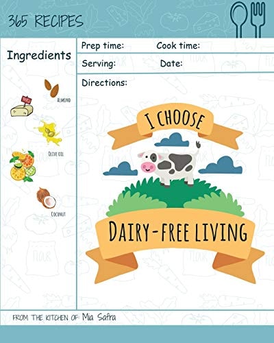 I Choose Dairy-Free Living Reach 365 Happy and Healthy Days! [best Dairy Free Cookbook, Dairy Free Baking Cookbook, Dairy Free Recipes for Kids, Dairy Free Crockpot Cookbook] [volume 1]