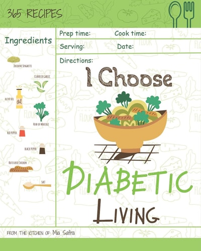 I Choose Diabetic Living Reach 365 Happy and Healthy Days! [diabetic Snack Cookbook, Diabetic Crockpot Cookbook, Diabetic Breakfast Cookbook, Simple Diabetes Cookbook] [volume 2]