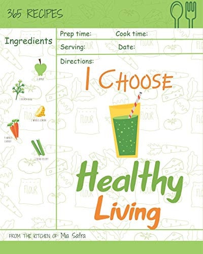I Choose Healthy Living Reach 365 Happy and Healthy Days! [granola Cookbook, Whole Wheat Bread Book, Simply Salsa Book, Whole Wheat Bread Cookbook, Granola Recipe Book] [volume 5]