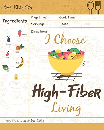 I Choose High-Fiber Living Reach 365 Happy and Healthy Days! [high Fiber Recipes, High Fiber Recipe Book, High Fiber Diet Cookbook, High Fiber Low Carb Cookbook, High Fiber Cookbook] [volume 7]