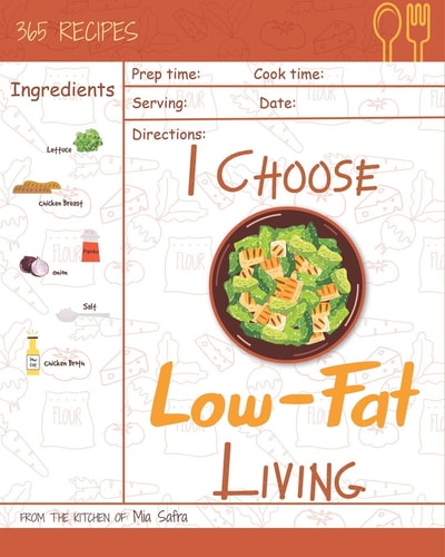 I Choose Low-Fat Living Reach 365 Happy and Healthy Days! [low Fat Oatmeal, Low Fat Cake Cookbook, Low Fat Chicken Recipes, Low Fat Low Sodium Cookbook, Low Fat Jewish Cookbook] [volume 10]