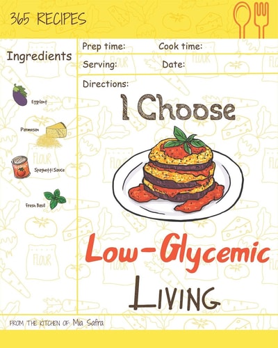 I Choose Low-Glycemic Living Reach 365 Happy and Healthy Days! [low Glycemic Index Cookbook, Low Glycemic Cookbook, Vegan Low Glycemic Cookbook, Low Glycemic Recipe Book] [volume 11]
