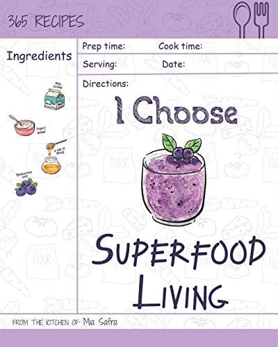 I Choose Superfood Living Reach 365 Happy and Healthy Days! [superfood Bowls Cookbook, Superfood Soups Cookbook, Superfood Juice Recipe, Organic Superfoods Cookbook] [volume 16]