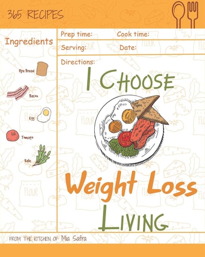 I Choose Weight-Loss Living Reach 365 Happy and Healthy Days! [weight Loss Cookbook for Women, Instant Pot Weight Loss Cookbook, Juicing Recipe Book for Weight Loss] [volume 17]