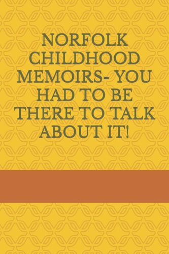 Norfolk Childhood Memoirs- You Had to Be There to Talk about It!