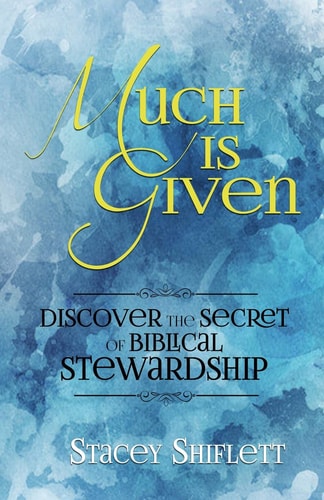 Much Is Given Discover the Secret of Biblical Stewardship
