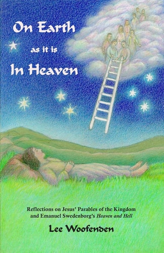 On Earth As It Is in Heaven Reflections on Jesus' Parables of the Kingdom and Emanuel Swedenborg's Heaven and Hell