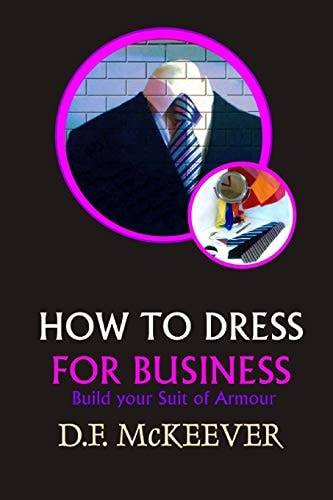 "How to Dress for Business" Build Your Suit of Armour (Original Version 'Business Dress Code')