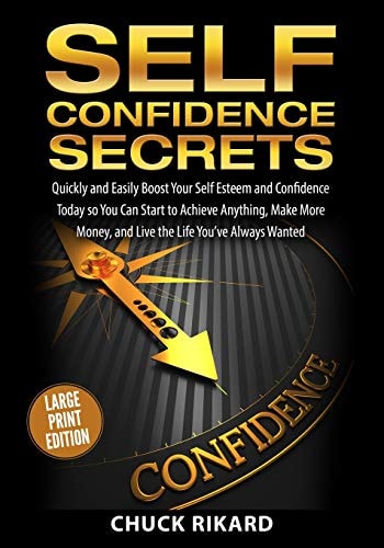 Self Confidence Secrets Large Print Edition Quickly and Easily Boost Your Self Esteem and Confidence Today So You Can Start to Achieve Anything, Make More Money, and Live the Life You've Always Wanted