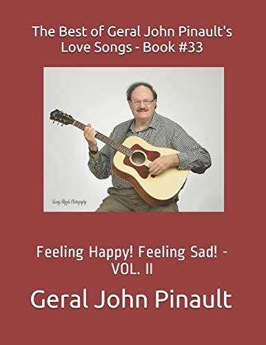 The Best of Geral John Pinault's Love Songs - Book #33 Feeling Happy! Feeling Sad! - VOL. II