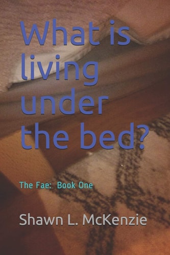 What Is Living Under the Bed? The Fae: Book One