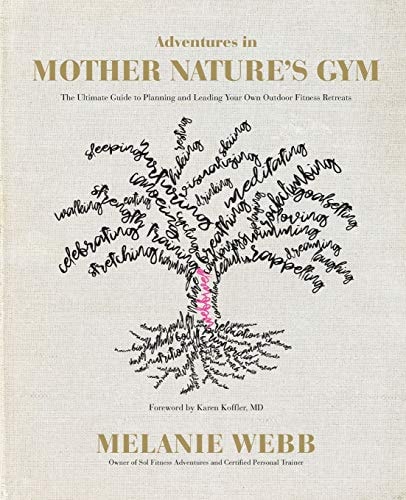 Adventures in Mother Nature's Gym The Ultimate Guide to Planning and Leading Your Own Outdoor Fitness Retreats