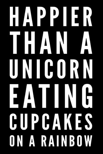 Happier Than A Unicorn Eating Cupcakes On A Rainbow