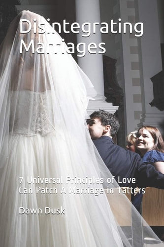 Disintegrating Marriages 7 Universal Principles of Love Can Patch a Marriage in Tatters