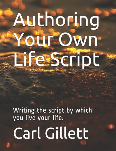 Authoring Your Own Life Script Writing the Script by Which You Live Your Life