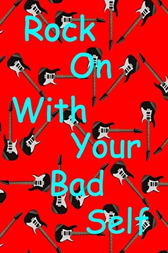 Rock on with Your Bad Self