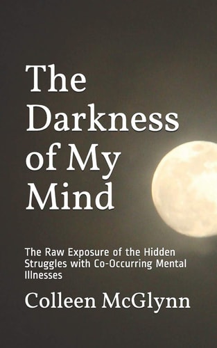 The Darkness of My Mind The Raw Exposure of the Hidden Struggles with Co-Occurring Mental Illnesses