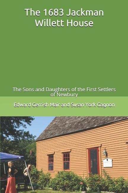The 1683 Jackman Willett House: A history of the families who lived here and of the current owner The Sons and Daughters of the First Settlers of Newbury (SDFSN)