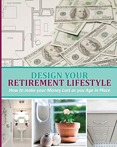 Design Your Retirement Lifestyle How to Make Your Money Last as You Age in Place