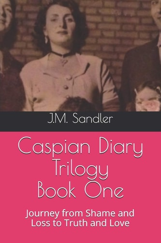 Caspian Diary Trilogy Journey from Shame and Loss to Truth and Love