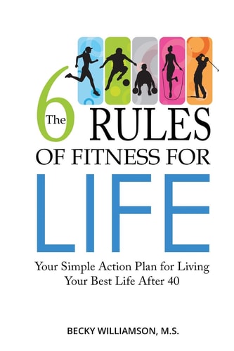 The Six Rules of Fitness for Life Your Simple Action Plan for Living Your Best Life After 40