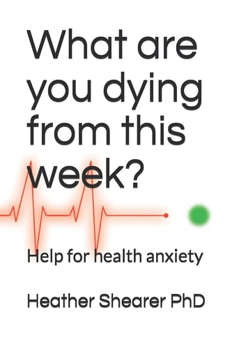 What Are You Dying from This Week? Help for Health Anxiety