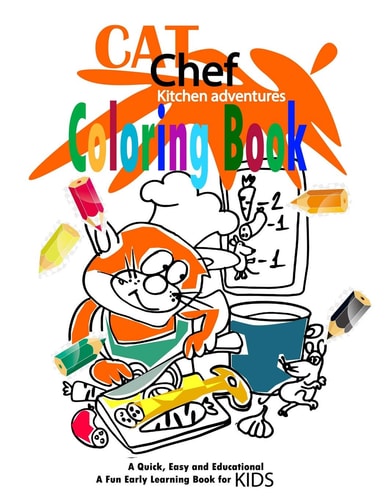 Cat Chef. Kitchen Adventures. Coloring Book A Quick Easy and Educational. Cat Coloring for Kids & Toddlers. Children Activity Books for Kids Ages 2-4, 4-8