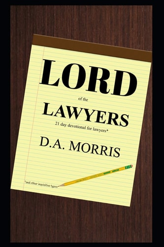 Lord of the Lawyers 21 Day Devotional for Lawyers (and Other Inquisitive Types)
