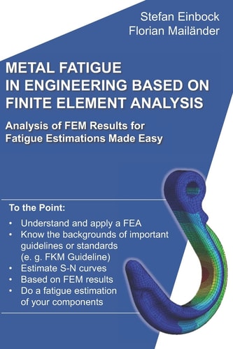 Metal Fatigue in Engineering Based on Finite Element Analysis (FEA) Analysis of FEM Results for Fatigue Estimations Made Easy