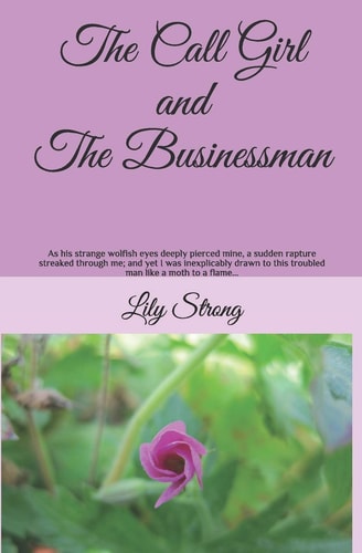 The Call Girl and the Businessman As His Strange Wolfish Eyes Deeply Pierced Mine, I Shuddered; And Yet I Was Inexplicably Drawn to This Troubled Man Like a Moth to a Flame...