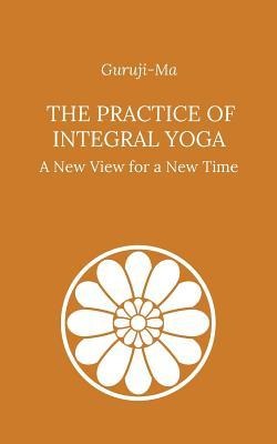 The Practice of Integral Yoga: A New View for a New Time