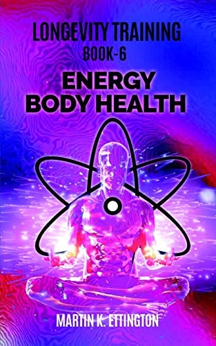 Longevity Training Book 6-Energy Body Health The Personal Longevity Training Series