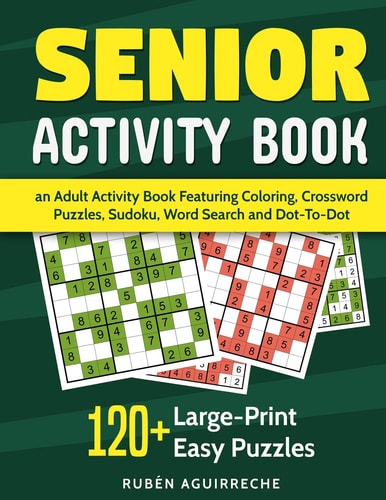 Senior Activity Book An Adult Activity Book Featuring Coloring, Crossword Puzzles, Sudoku, Word Search and Dot-To-Dot: 120+ Large-Print Easy Puzzles